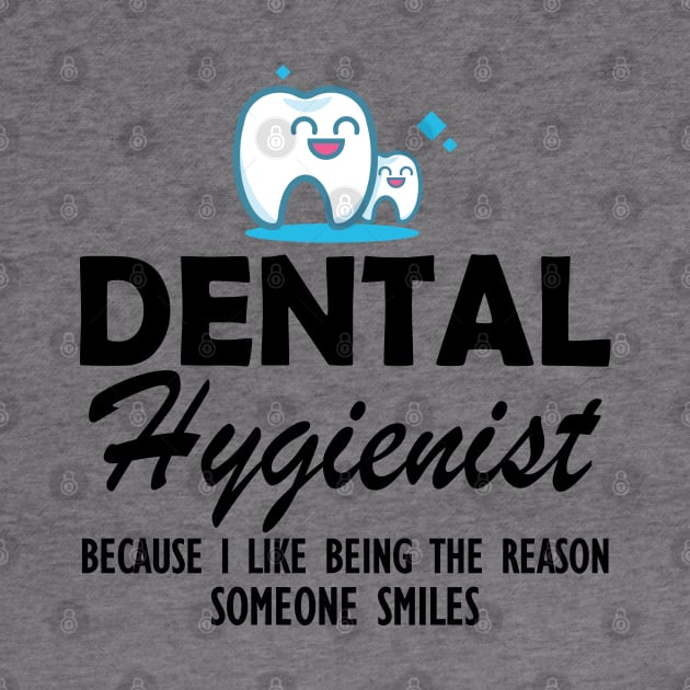 Dental Hygienist because I like being the reason someone smiles by KC Happy Shop